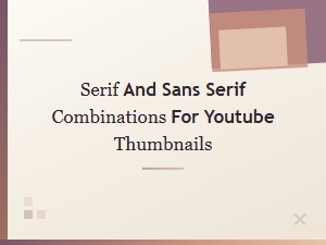 Best Serif and Sans Serif Font Combinations for Youtube Thumbnails