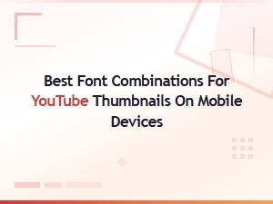 Best Font Combinations for Youtube Thumbnails on Mobile Devices