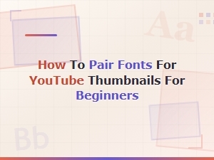 How to Pair Fonts for Youtube Thumbnails: a Beginner's Guide